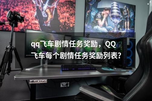 qq飞车剧情任务奖励，QQ飞车每个剧情任务奖励列表？-第1张-游戏相关-拼搏