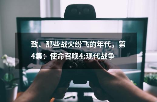 致、那些战火纷飞的年代，第4集：使命召唤4:现代战争-第1张-游戏相关-拼搏