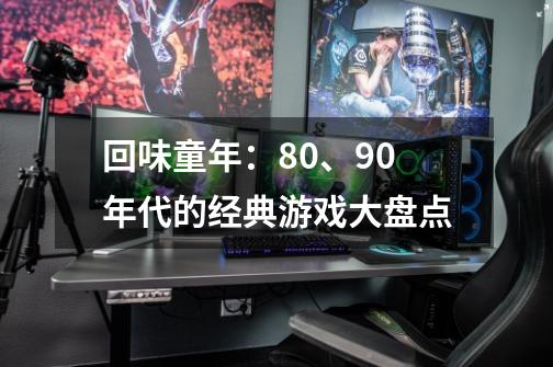 回味童年：80、90年代的经典游戏大盘点-第1张-游戏相关-拼搏