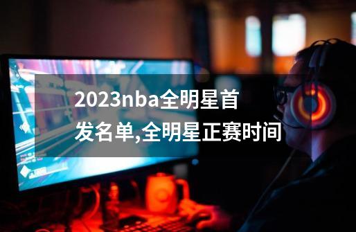 2023nba全明星首发名单,全明星正赛时间-第1张-游戏相关-拼搏