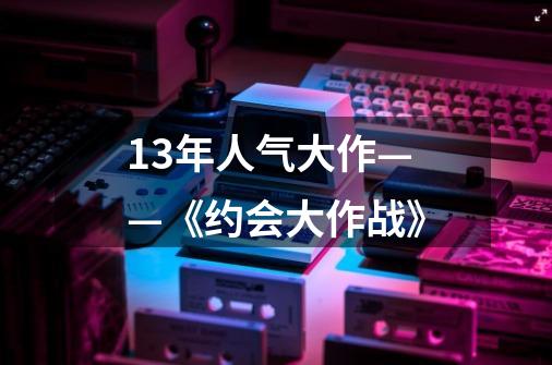 13年人气大作——《约会大作战》-第1张-游戏相关-拼搏