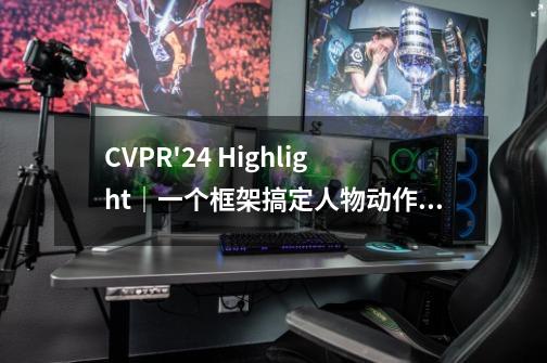 CVPR'24 Highlight｜一个框架搞定人物动作生成，精细到手部运动-第1张-游戏相关-拼搏