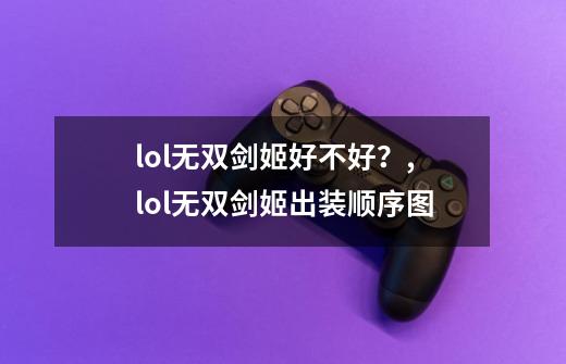 lol无双剑姬好不好？,lol无双剑姬出装顺序图-第1张-游戏相关-拼搏