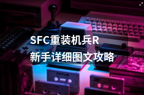 SFC重装机兵R新手详细图文攻略-第1张-游戏相关-拼搏