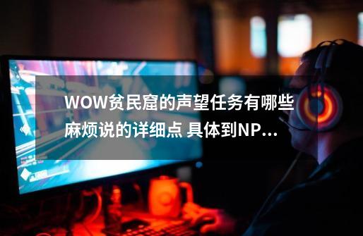 WOW贫民窟的声望任务有哪些 麻烦说的详细点 具体到NPC 谢谢了,鸦人的羽毛哪里打-第1张-游戏相关-拼搏