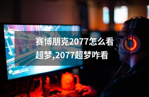 赛博朋克2077怎么看超梦,2077超梦咋看-第1张-游戏相关-拼搏