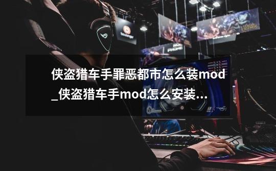 侠盗猎车手罪恶都市怎么装mod_侠盗猎车手mod怎么安装教程-第1张-游戏相关-拼搏