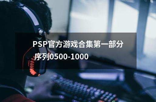 PSP官方游戏合集第一部分 序列0500-1000-第1张-游戏相关-拼搏