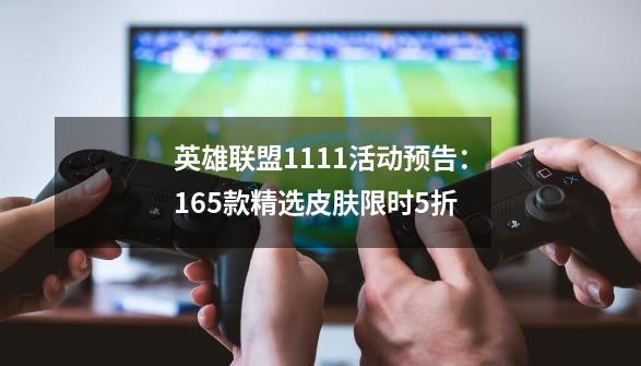 英雄联盟11.11活动预告：165款精选皮肤限时5折-第1张-游戏相关-拼搏