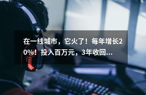 在一线城市，它火了！每年增长20%！投入百万元，3年收回单店成本！你可能也用得上→-第1张-游戏相关-拼搏