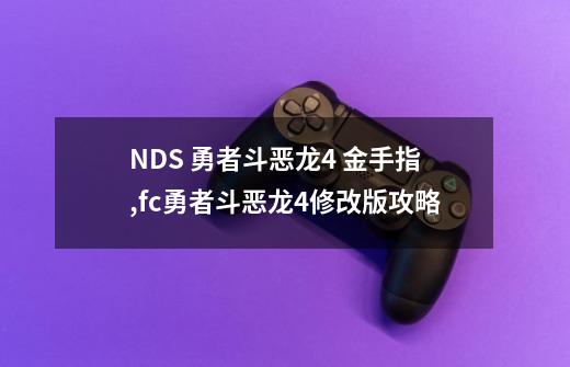 NDS 勇者斗恶龙4 金手指,fc勇者斗恶龙4修改版攻略-第1张-游戏相关-拼搏