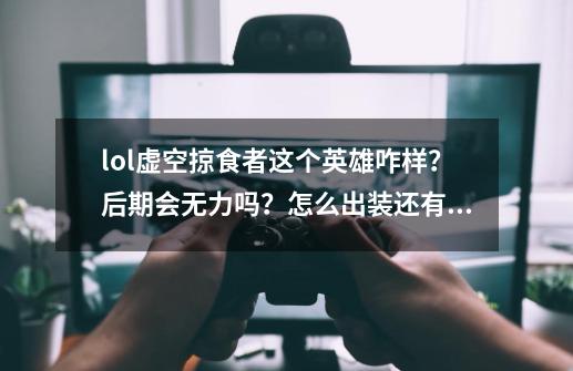 lol虚空掠食者这个英雄咋样？后期会无力吗？怎么出装还有打法。,虚空掠夺者符文s10-第1张-游戏相关-拼搏