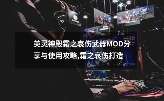 英灵神殿霜之哀伤武器MOD分享与使用攻略,霜之哀伤打造-第1张-游戏相关-拼搏