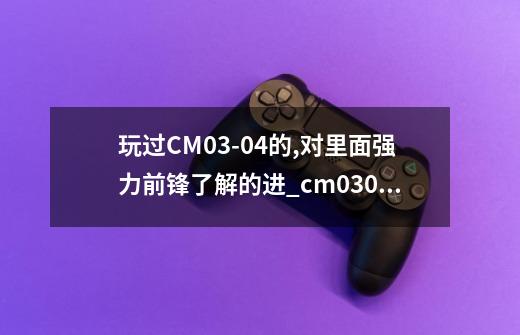 玩过CM03-04的,对里面强力前锋了解的进_cm0304十大完美球员-第1张-游戏相关-拼搏