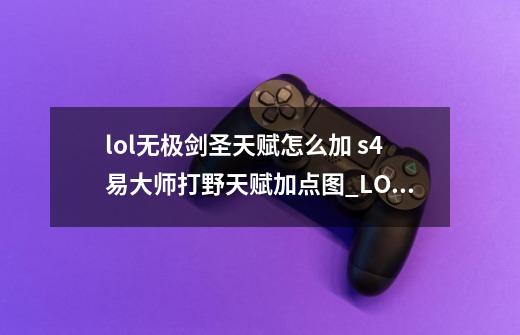 lol无极剑圣天赋怎么加 s4易大师打野天赋加点图_LOLS4天赋加点图-第1张-游戏相关-拼搏