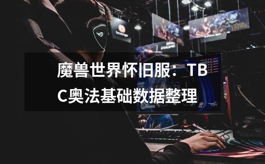 魔兽世界怀旧服：TBC奥法基础数据整理-第1张-游戏相关-拼搏