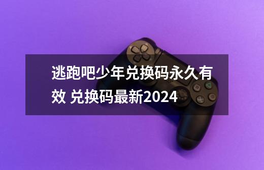 逃跑吧少年兑换码永久有效 兑换码最新2024-第1张-游戏相关-拼搏