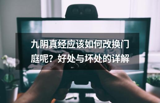 九阴真经应该如何改换门庭呢？好处与坏处的详解-第1张-游戏相关-拼搏