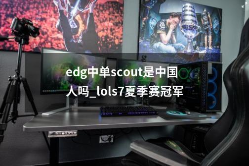 edg中单scout是中国人吗_lols7夏季赛冠军-第1张-游戏相关-拼搏