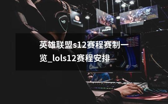 英雄联盟s12赛程赛制一览_lols12赛程安排-第1张-游戏相关-拼搏