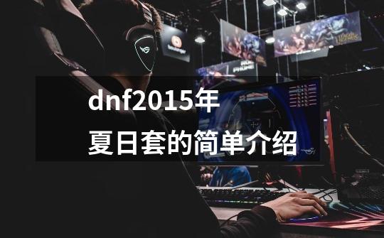 dnf2015年夏日套的简单介绍-第1张-游戏相关-拼搏