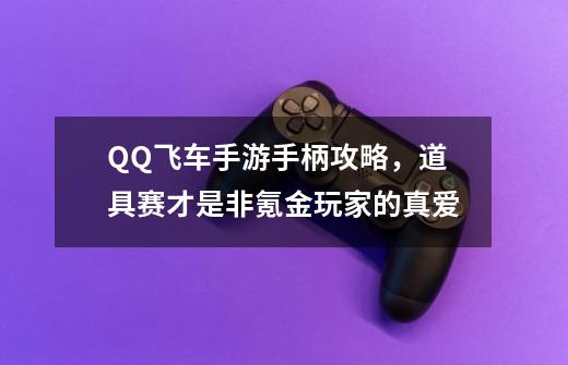 QQ飞车手游手柄攻略，道具赛才是非氪金玩家的真爱-第1张-游戏相关-拼搏