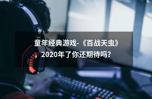 童年经典游戏-《百战天虫》，2020年了你还期待吗？-第1张-游戏相关-拼搏