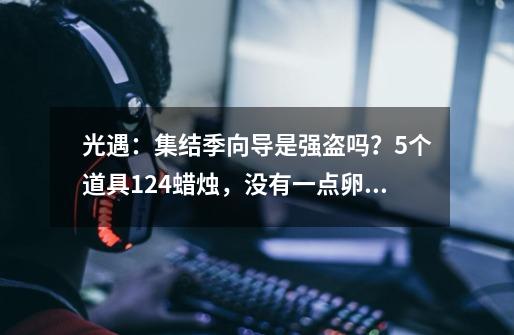 光遇：集结季向导是强盗吗？5个道具124蜡烛，没有一点卵用-第1张-游戏相关-拼搏