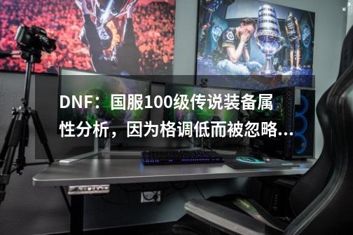 DNF：国服100级传说装备属性分析，因为格调低而被忽略的强力装备-第1张-游戏相关-拼搏