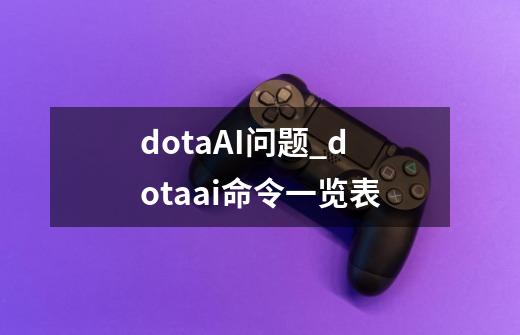 dotaAI问题_dotaai命令一览表-第1张-游戏相关-拼搏