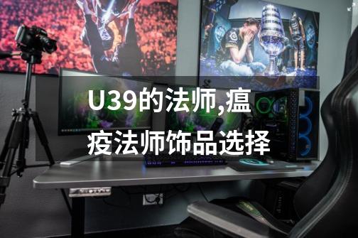 U39的法师,瘟疫法师饰品选择-第1张-游戏相关-拼搏