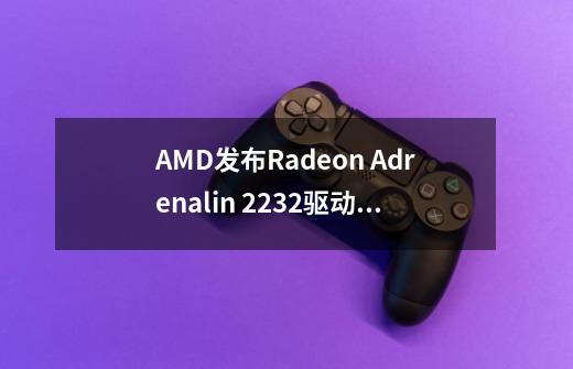 AMD发布Radeon Adrenalin 22.3.2驱动程序，迎接《幽灵线：东京》的到来-第1张-游戏相关-拼搏