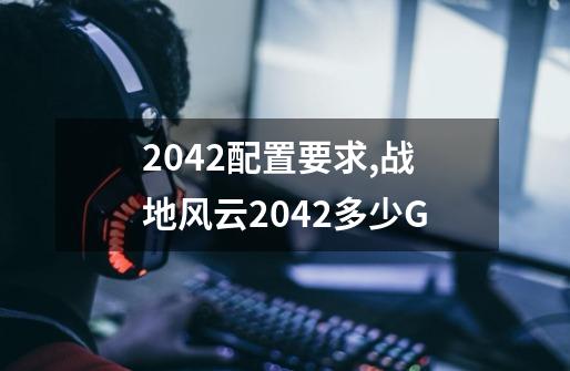 2042配置要求,战地风云2042多少G-第1张-游戏相关-拼搏