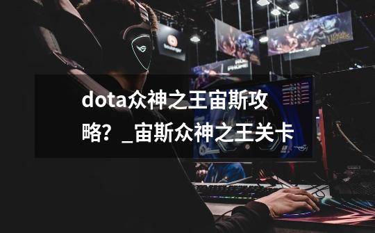 dota众神之王宙斯攻略？_宙斯众神之王关卡-第1张-游戏相关-拼搏