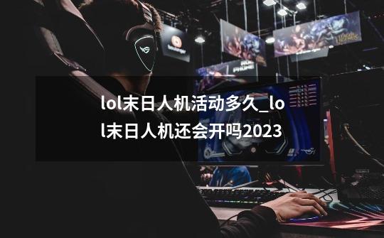 lol末日人机活动多久_lol末日人机还会开吗2023-第1张-游戏相关-拼搏