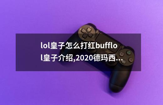 lol皇子怎么打红bufflol皇子介绍,2020德玛西亚皇子匹配出装-第1张-游戏相关-拼搏