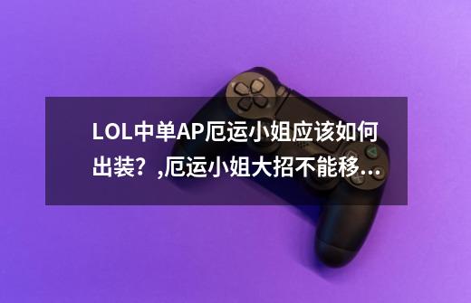 LOL中单AP厄运小姐应该如何出装？,厄运小姐大招不能移动吗-第1张-游戏相关-拼搏