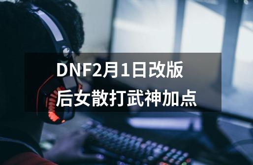 DNF2月1日改版后女散打武神加点-第1张-游戏相关-拼搏