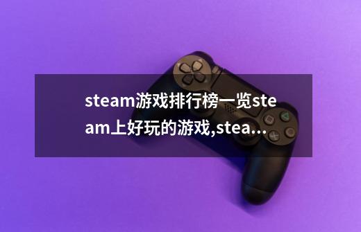 steam游戏排行榜一览steam上好玩的游戏,steam比较火的2d游戏-第1张-游戏相关-拼搏