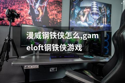 漫威钢铁侠怎么,gameloft钢铁侠游戏-第1张-游戏相关-拼搏