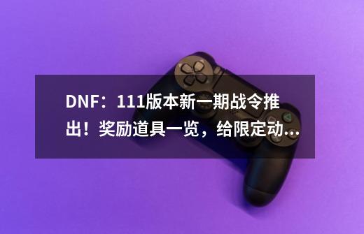 DNF：1.11版本新一期战令推出！奖励道具一览，给限定动物套装扮-第1张-游戏相关-拼搏