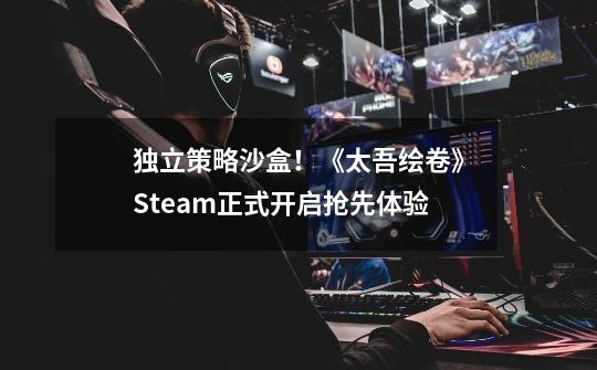 独立策略沙盒！《太吾绘卷》Steam正式开启抢先体验-第1张-游戏相关-拼搏