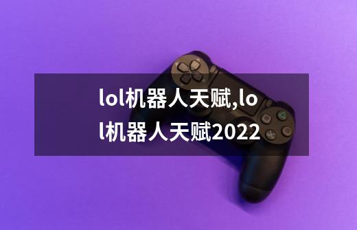 lol机器人天赋,lol机器人天赋2022-第1张-游戏相关-拼搏