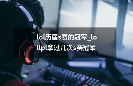 lol历届s赛的冠军_lollpl拿过几次s赛冠军-第1张-游戏相关-拼搏