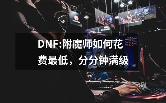 DNF:附魔师如何花费最低，分分钟满级-第1张-游戏相关-拼搏