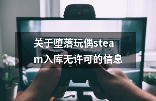 关于堕落玩偶steam入库无许可的信息-第1张-游戏相关-拼搏