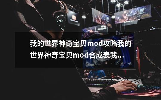 我的世界神奇宝贝mod攻略我的世界神奇宝贝mod合成表我的世界神奇宝贝全道具合成公式图鉴,我的世界神奇宝贝MOD-第1张-游戏相关-拼搏