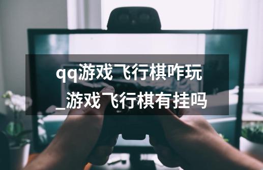 qq游戏飞行棋咋玩_游戏飞行棋有挂吗-第1张-游戏相关-拼搏